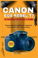 CANON EOS REBEL T7 GEBRUIKERSHANDLEIDING: Stapsgewijze handleiding voor beginners om professioneel te leren schieten (Dutch Edition) B0GQGRS945 Book Cover