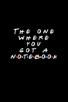 The One Where You Got A Notebook: Friends TV Show Inspired Gift Blank Ruled Notebook Journal for Birthday, Co-Worker, School, College Better Than A Card! 170221947X Book Cover