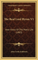 The Real Lord Byron; New Views of the Poet's Life 1019003170 Book Cover