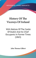 History of the Viceroys of Ireland: With Notices of the Castle of Dublin and Its Chief Occupants in Former Times 1018390863 Book Cover