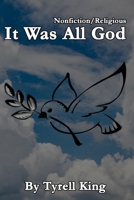 IT WAS ALL GOD! B084QK92NK Book Cover