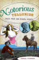 Notorious Telluride: Wicked Tales from San Miguel County 160949086X Book Cover