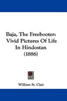 Baja, The Freebooter: Vivid Pictures Of Life In Hindostan 1247619559 Book Cover