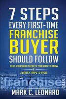 7 Steps Every First Time Franchise Buyer Should Follow: Plus: 49 Insider Secrets You Need to Know and 3 Deadly Traps to Avoid 1494868644 Book Cover