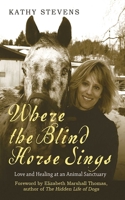 Where the Blind Horse Sings: Love and Healing at an Animal Sanctuary 160239055X Book Cover