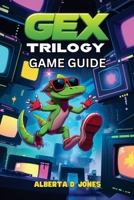 GEX TRILOGY GAME GUIDE: Tips, Tricks, and Unlockables for All Skill Levels B0FCLSXFHJ Book Cover