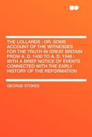 The Lollards: Or, Some Account of the Witnesses for the Truth in Great Britain from A. D. 1400 to A. D. 1546: With a Brief Notice of 1018370382 Book Cover