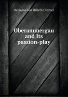 Oberammergau and its passion-play. A retrospect of the history of Oberammergau and its passion play from the commencement up to the present day, also ... and the manners and customs of the people 1378100565 Book Cover