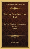 The Lay Preachers Own Book: Or The Efficient Minister And His Work 1166180743 Book Cover
