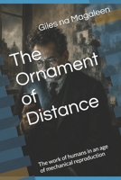 The Ornament of Distance: The work of humans in an age of mechanical reproduction B0H1H5C6W1 Book Cover
