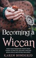 Becoming a Wiccan: Make Your Transition Today! from Theory to Practice, Become a Wiccan! Bonus Spells and Rituals Included! 1534604669 Book Cover