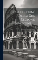 Il "Dolocenum" Della XIII. Regione [Aventine].... - Primary Source Edition 1021427128 Book Cover