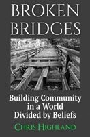 Broken Bridges: Building Community in a World Divided by Beliefs 1733352066 Book Cover
