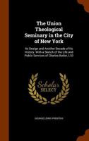 The Union Theological Seminary in the City of New York: Its Design and Another Decade of Its History. With a Sketch of the Life and Public Services of Charles Butler, Ll.D 1019128437 Book Cover