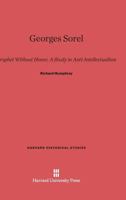Georges Sorel: Prophet Without Honor. a Study in Anti-Intellectualism (Harvard Historical Studies 0674186699 Book Cover