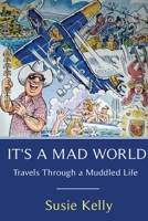 It's A Mad World: Travels Through a Muddled Life 1838278648 Book Cover