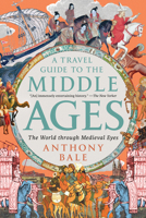 A Travel Guide to the Middle Ages: The World Through Medieval Eyes 1324064579 Book Cover