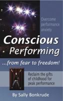 Conscious Performing: from fear to freedom!: 1 0982257120 Book Cover