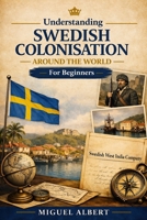 Understanding Swedish Colonisation Around the World: For Beginners B0H6H5NT9P Book Cover