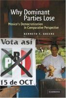 Why Dominant Parties Lose: Mexico's Democratization in Comparative Perspective 0521877199 Book Cover