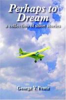 Perhaps To Dream: A Collection Of Short Stories 1420899341 Book Cover