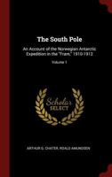 The South Pole: An Account of the Norwegian Antarctic Expedition in the Fram, 1910-1912; Volume 1 0344125041 Book Cover