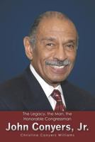 The Legacy, the Man, the Honorable Congressman John Conyers, Jr. 1475294565 Book Cover