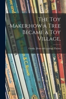 The Toy Maker;how a Tree Became a Toy Village, 101359309X Book Cover