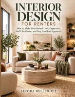 INTERIOR DESIGN FOR RENTERS: How to Make Your Rental Look Expensive, Feel Like Home, and Stay Landlord-Approved B0HJRYD1BZ Book Cover