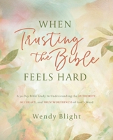 When Trusting the Bible Feels Hard Study Guide: A 50-Day Journey to Understanding the Trustworthiness, Accuracy, and Authority of God's Word 0310183618 Book Cover