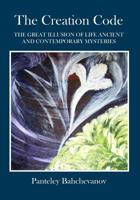 The Creation Code: The Great Illusion of Life Ancient and Contemporary Mysteries 1439209898 Book Cover