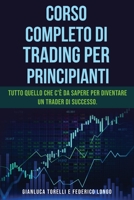 Corso Completo Di Trading Per Principianti: Tutto quello che c' da sapere per diventare un trader di successo. 180276965X Book Cover