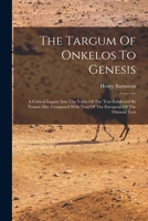 The Targum Of Onkelos To Genesis: A Critical Inquiry Into The Value Of The Text Exhibeted By Yemen Mss. Compared With That Of The European Of The Orie 1018698396 Book Cover