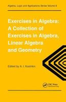 Exercises in Algebra: A Collection of Exercises in Algebra, Linear Algebra and Geometry (Algebra, Logic and Applications , Vol 6) 2884490302 Book Cover