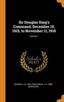 Sir Douglas Haig's Command, December 19, 1915, to November 11, 1918; Volume 1 1374301493 Book Cover