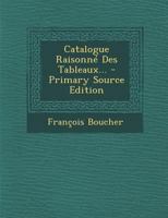 Catalogue Raisonne Des Tableaux... - Primary Source Edition 1293914266 Book Cover