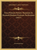 Eryci Puteani Pietatis Thaumata In Bernardi Bauhusi Proteum Parthenium (1617) 1120192978 Book Cover