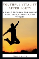 Youthful Vitality After Forty: A Simple Program for Immune Resilience, Strength, and Vitality B0BQ521FLS Book Cover