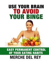 Use Your Brain To Avoid Your Binge 1537114271 Book Cover