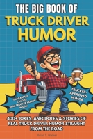 THE BIG BOOK OF TRUCK DRIVER HUMOR: A Funny Truck Driver Humor Gift Book Packed with 400+ Trucker Jokes, Long-Haul Stories, CDL Humor, and ... Drivers (The Big Book of Logistics Humor) B0GN24666K Book Cover