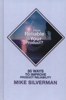How Reliable Is Your Product?: 50 Ways to Improve Product Reliability 160773060X Book Cover