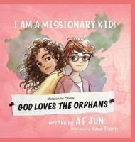 Mission to China: God Loves the Orphans (I AM A MISSIONARY KID! SERIES): Missionary Stories for Kids 1644408066 Book Cover