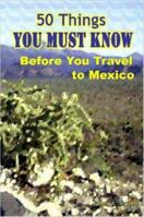50 Things You Must Know Before You Travel to Mexico 1411698002 Book Cover