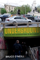 Underground: Dreams and Degradations in Bucharest 1512825832 Book Cover