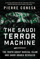 The Saudi Terror Machine: The Truth About Radical Islam and Saudi Arabia Revealed 1510736638 Book Cover