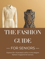 The Fashion Guide for Seniors: Practical Style Tips, Outfit Ideas, and Wardrobe Essentials for Confident, Age-Appropriate Dressing B0FV89QMFL Book Cover