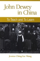 John Dewey in China: To Teach and to Learn (S U N Y Series in Chinese Philosophy and Culture) 0791472043 Book Cover