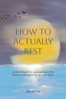 How to Actually Rest: A Handbook for Laying Down the Hustle and Learning to Live Again B0GYSHC1WV Book Cover