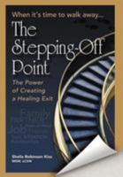 The Stepping Off Point: 'When It's Time To Walk Away'' ''The Power of Creating a Healing Exit'' 1479706183 Book Cover
