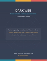 Dark Web Monitoring for Investigators: A Safe, Lawful Primer — Understand, Observe, Protect and Escalate, Within the Law B0HCQQQLV8 Book Cover